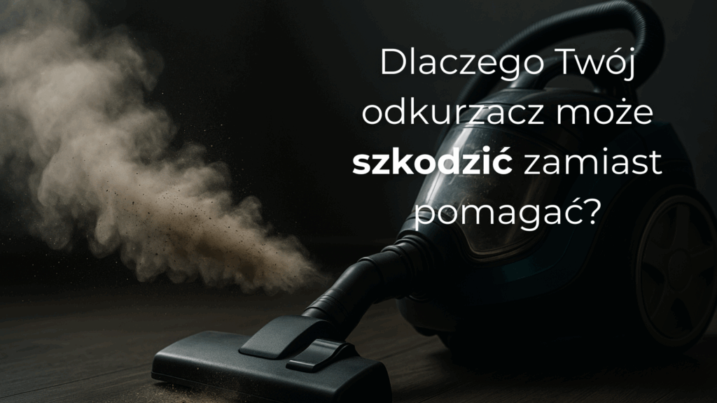 Dlaczego odkurzacz może szkodzić zamiast pomagać