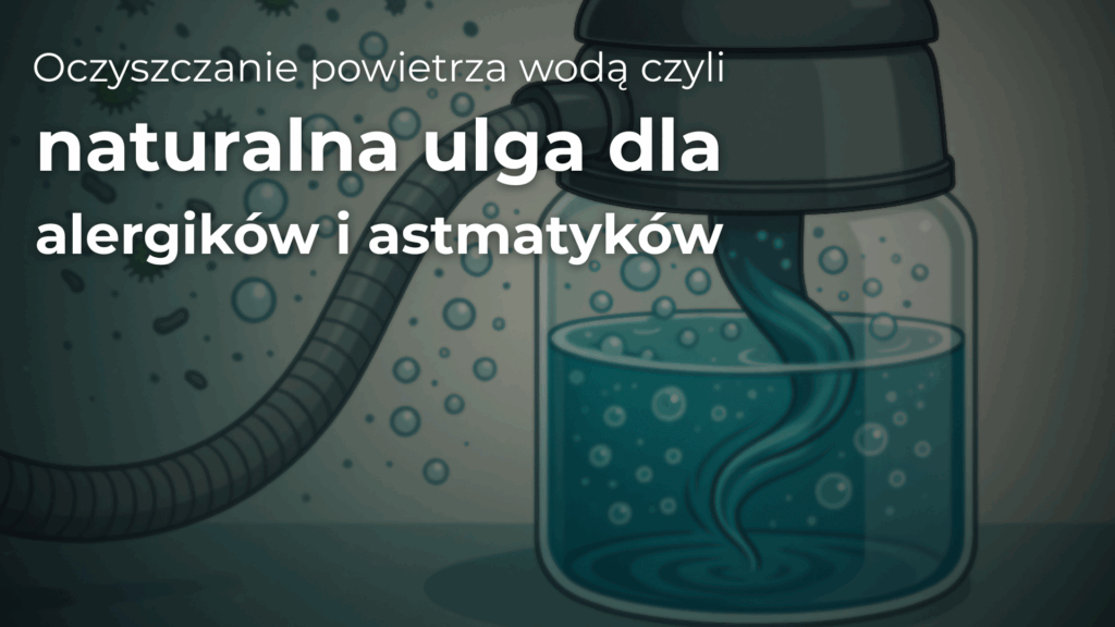 oczyszczanie powietrza wodą czyli naturalna ulga dla alergików i astmatyków