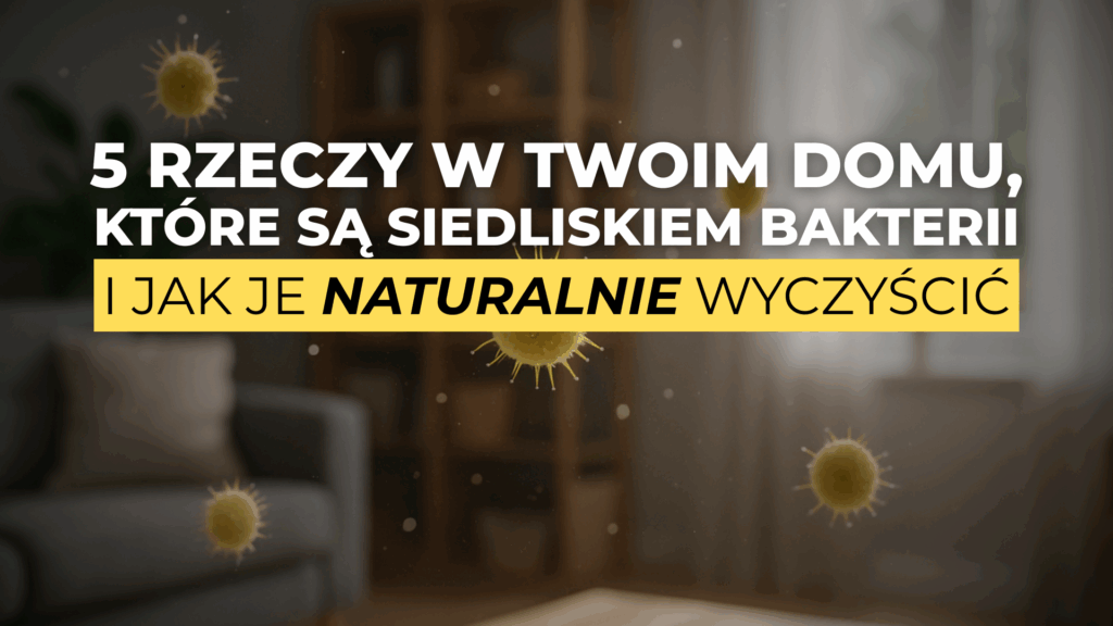 5 rzeczy w Twoim domu, które są siedliskiem bakterii i jak je naturalnie wyczyścić