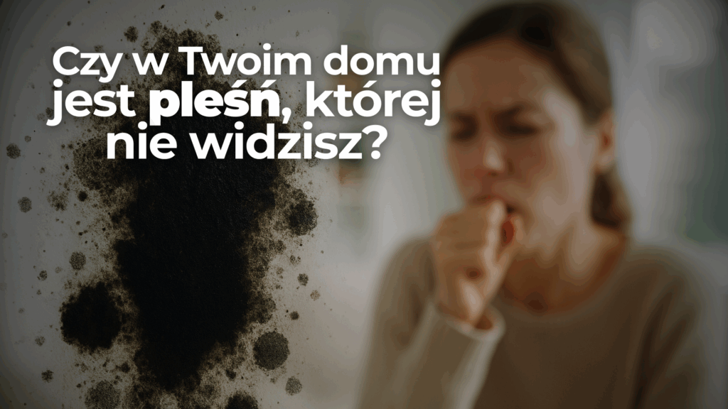 Czy w Twoim domu jest pleśń, której nie widzisz?