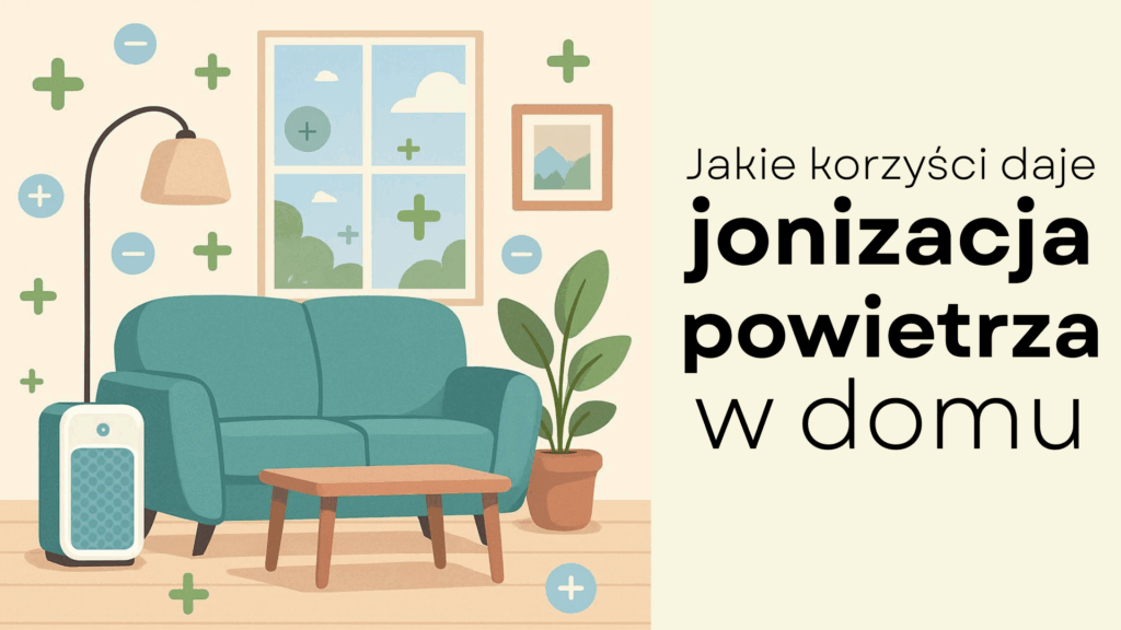 Jakie korzyści daje jonizacja powietrza w domu