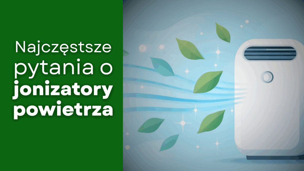 najczęstsze pytania o jonizatory powietrza