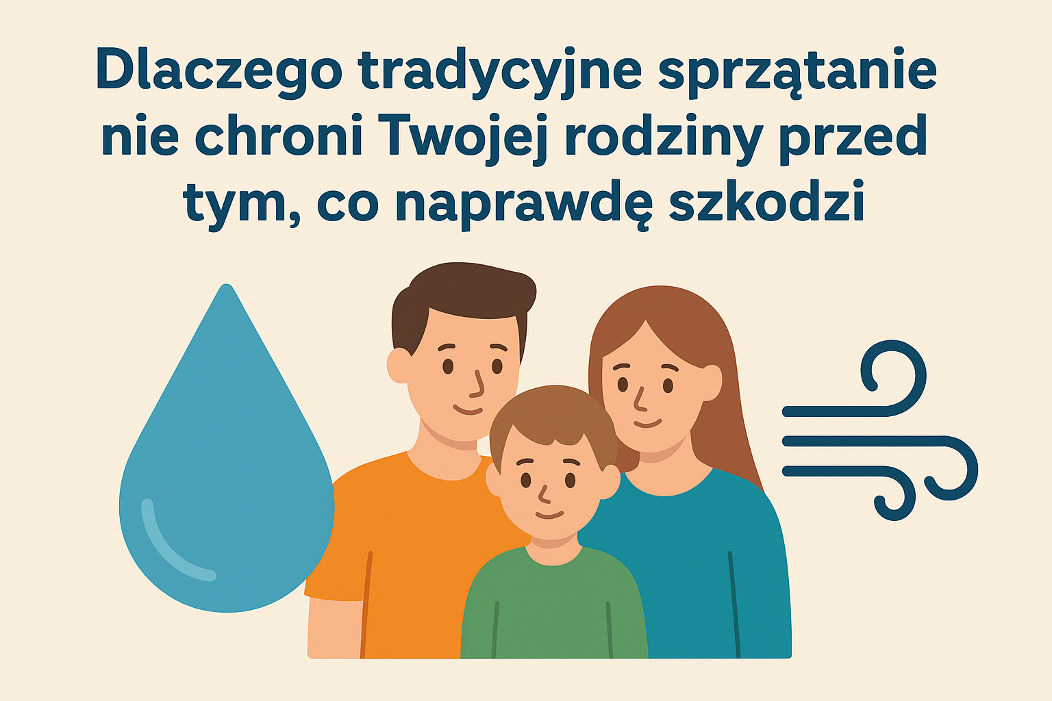 Dlaczego tradycyjne sprzątanie nie chroni Twojej rodziny przed tym, co naprawdę szkodzi