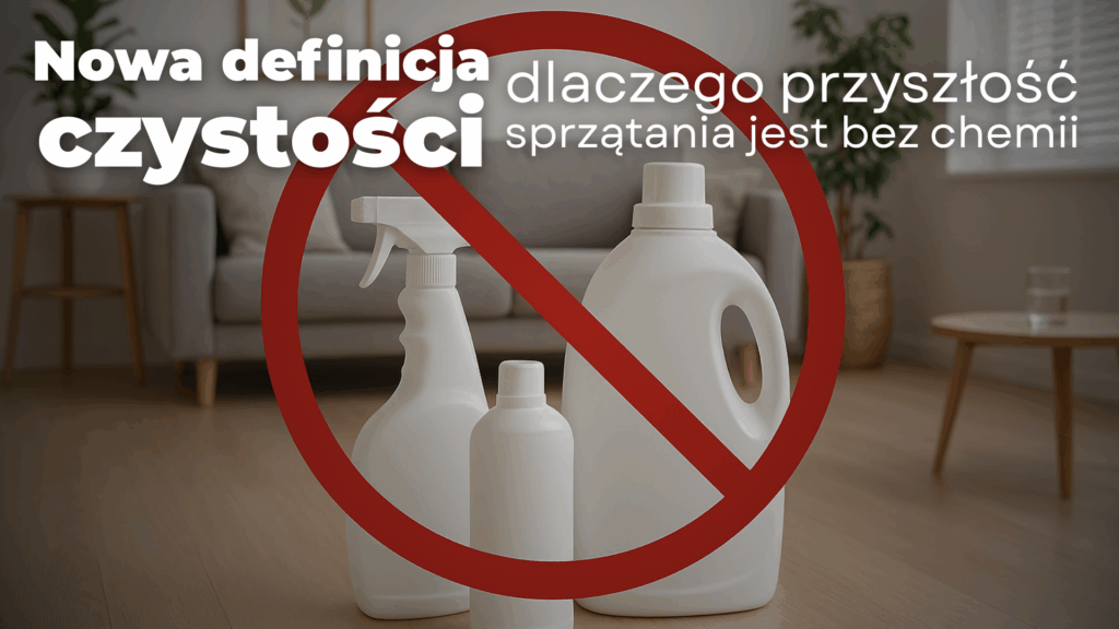Nowa definicja czystości – dlaczego przyszłość sprzątania jest bez chemii