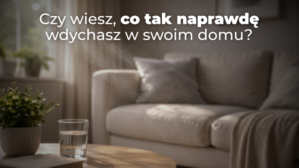 Czy wiesz, co tak naprawdę wdychasz w swoim domu?